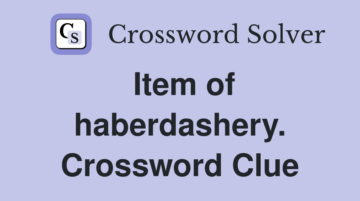 Item of haberdashery. Crossword Clue