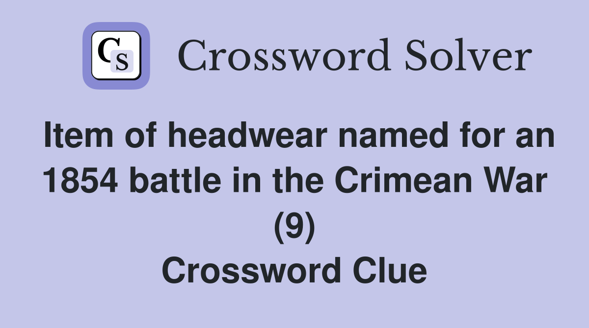 Item of headwear named for an 1854 battle in the Crimean War (9) Crossword Clue