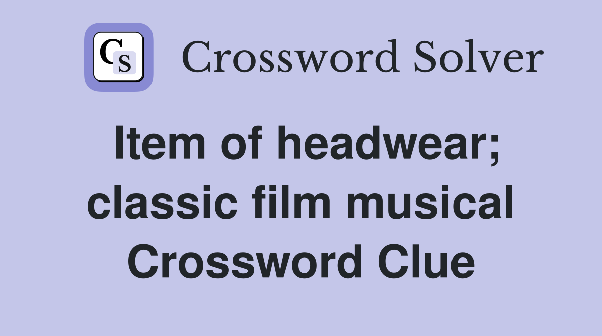 Item of headwear; classic film musical Crossword Clue