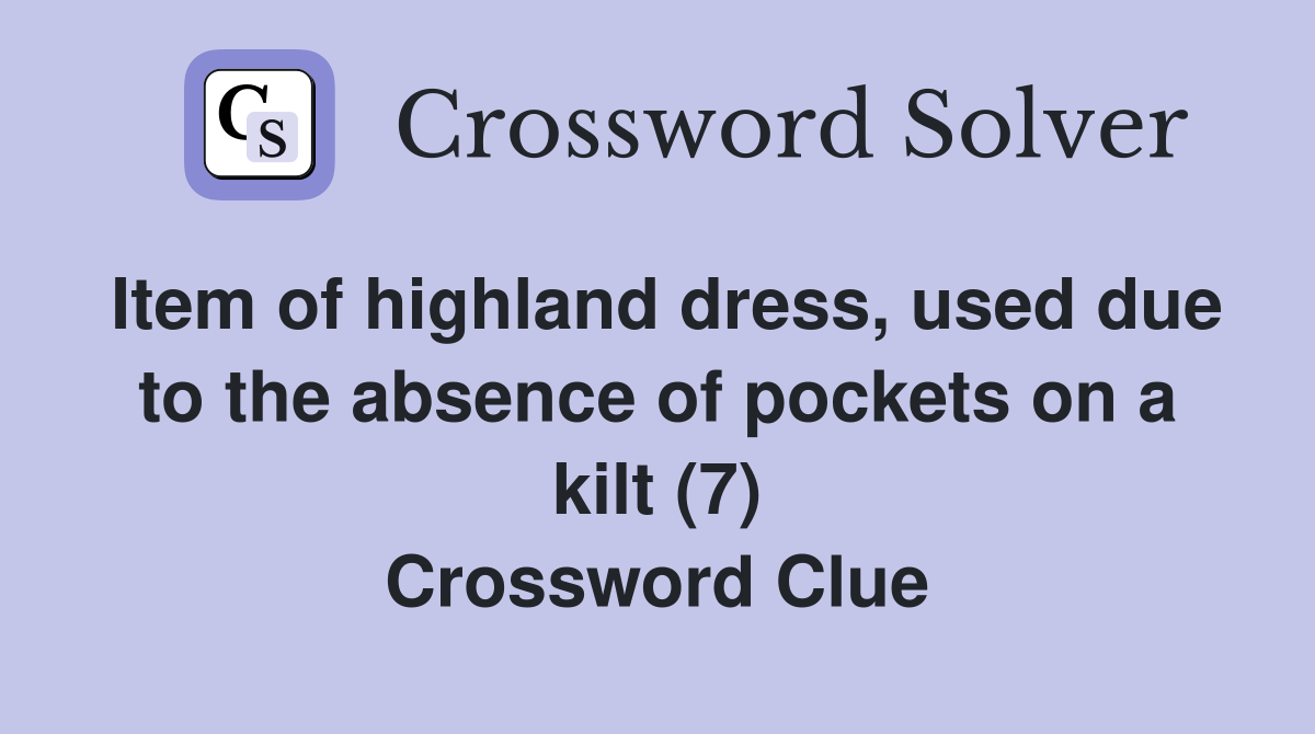 Item of highland dress, used due to the absence of pockets on a kilt (7) Crossword Clue
