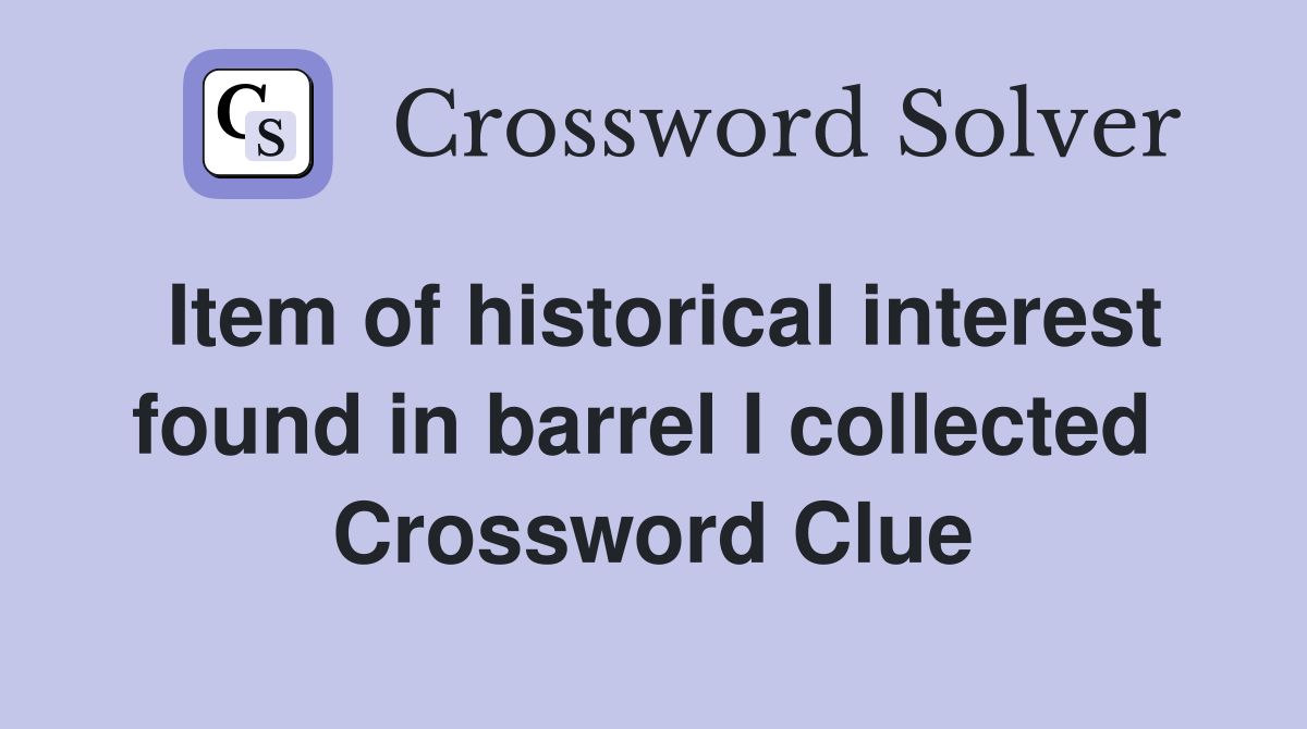 Item of historical interest found in barrel I collected  Crossword Clue