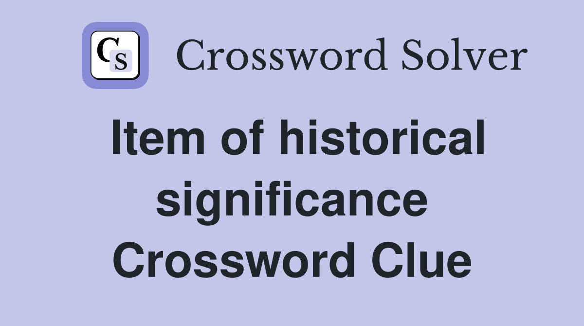 Item of historical significance Crossword Clue