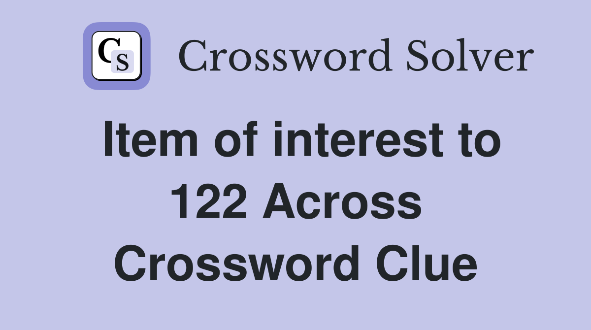 Item of interest to 122 Across Crossword Clue