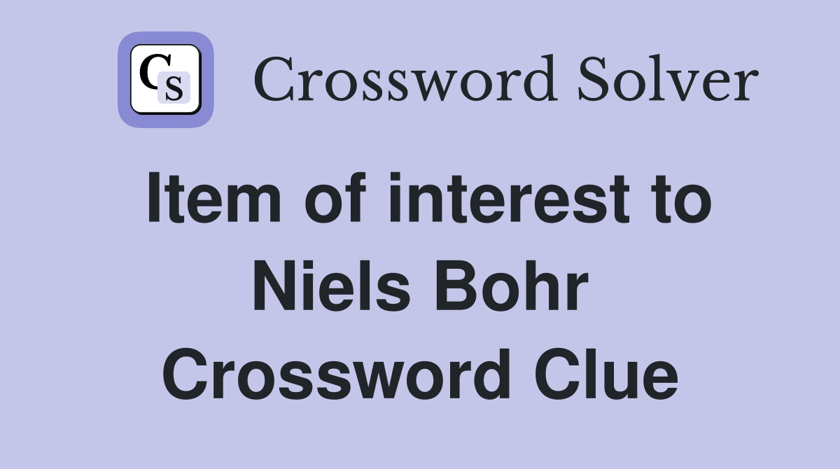 Item of interest to Niels Bohr Crossword Clue