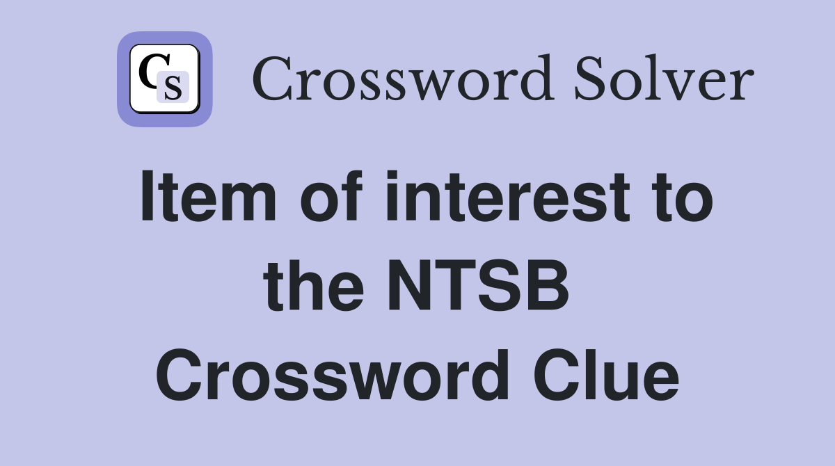 Item of interest to the NTSB Crossword Clue