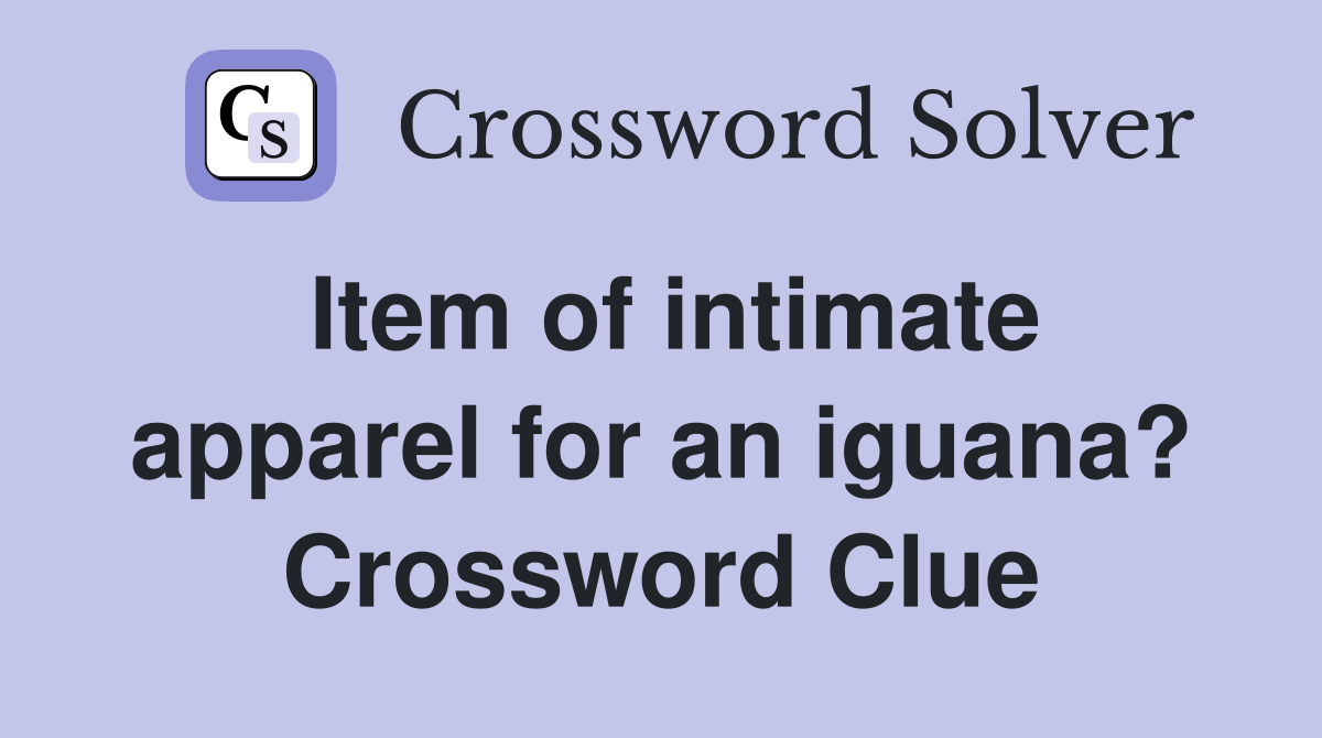 Item of intimate apparel for an iguana? Crossword Clue