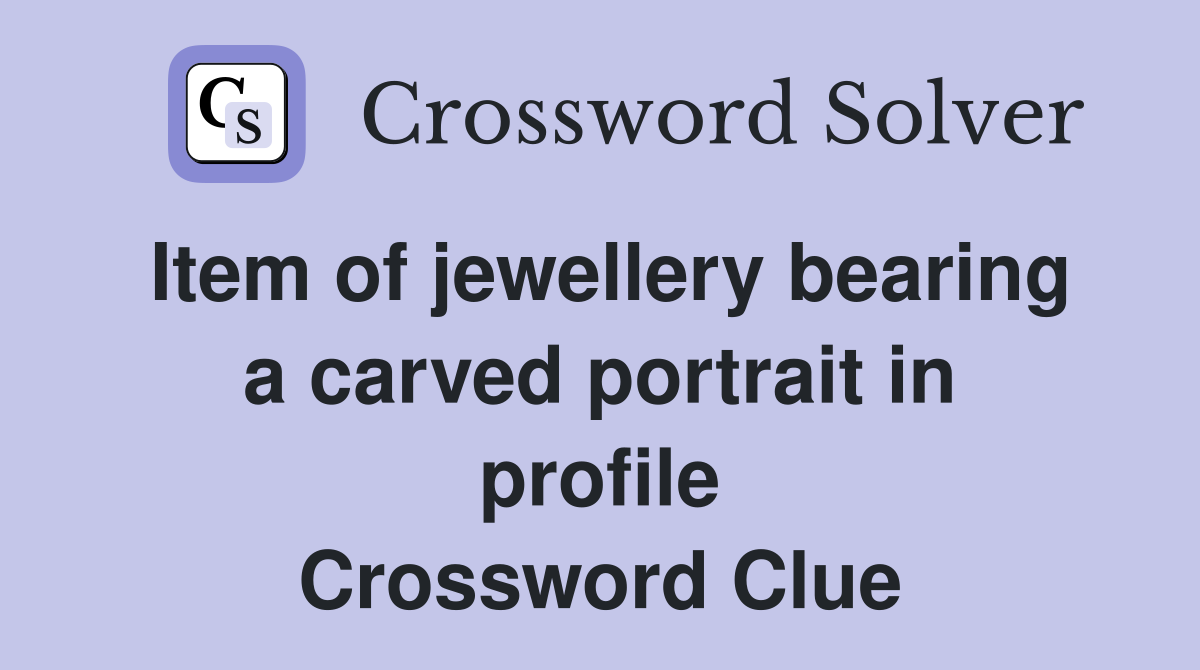 Item of jewellery bearing a carved portrait in profile Crossword Clue