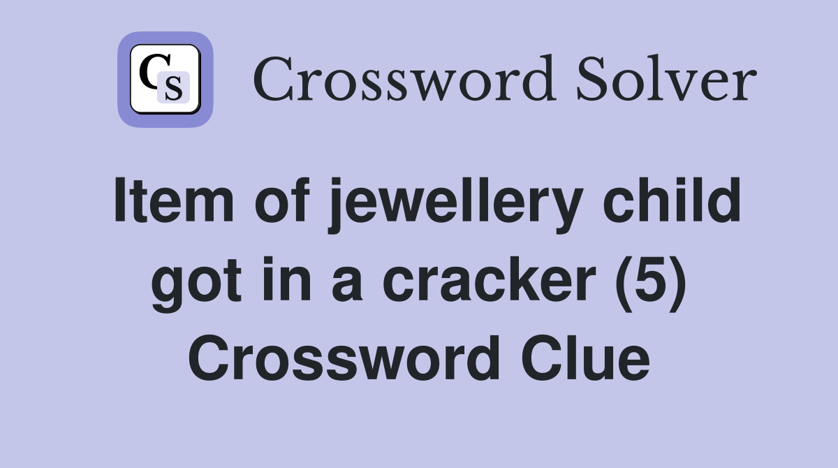 Item of jewellery child got in a cracker (5) Crossword Clue