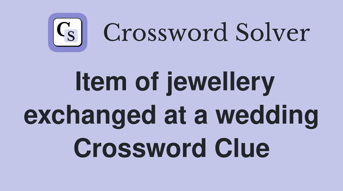 Item of jewellery exchanged at a wedding Crossword Clue