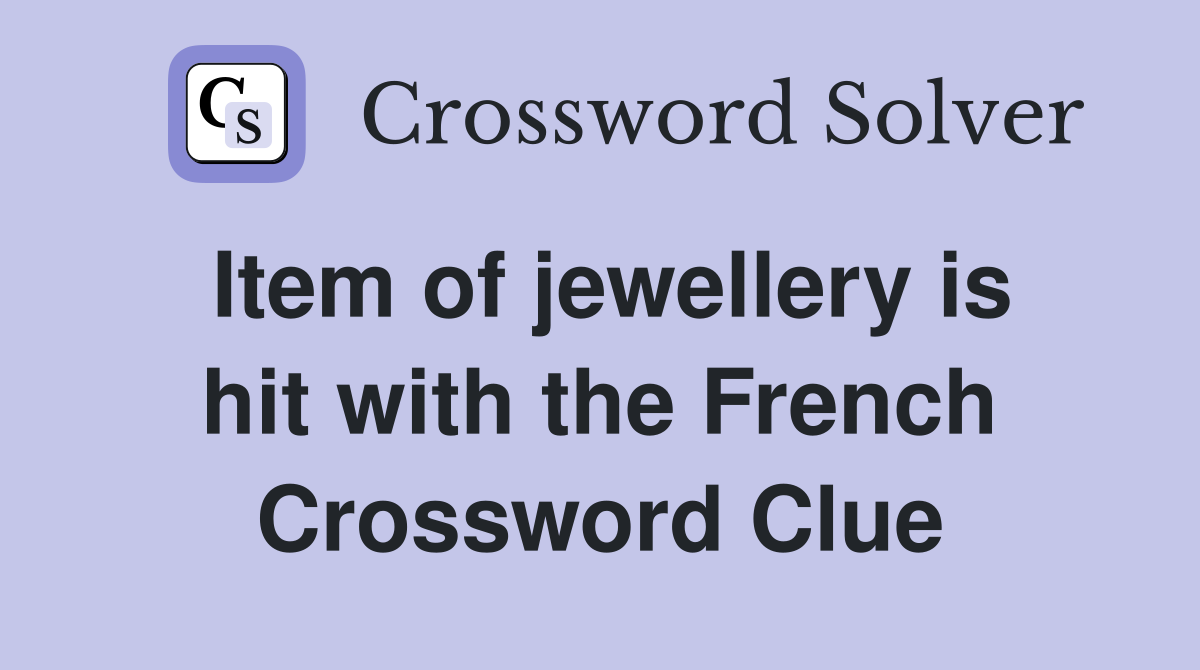 Item of jewellery is hit with the French Crossword Clue