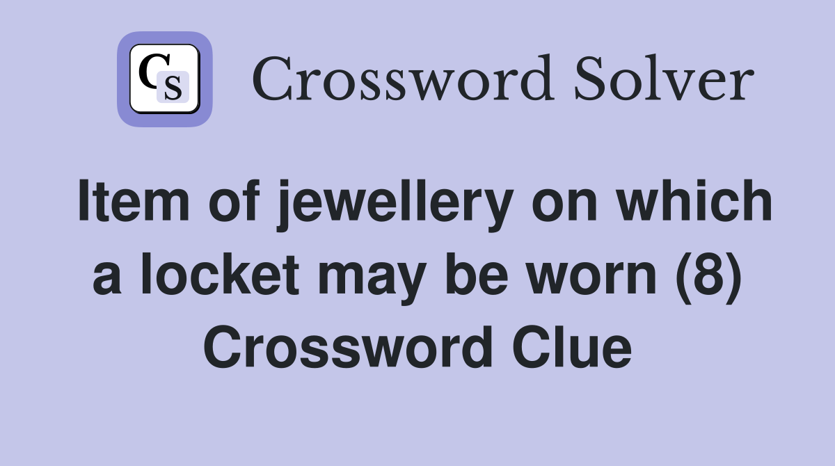 Item of jewellery on which a locket may be worn (8) Crossword Clue