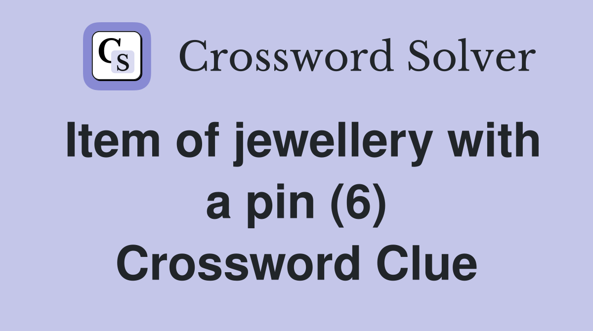 Item of jewellery with a pin (6) Crossword Clue