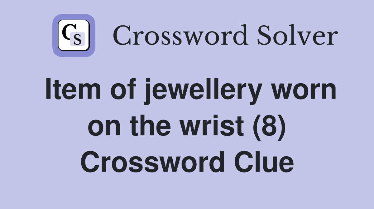 Item of jewellery worn on the wrist (8) Crossword Clue