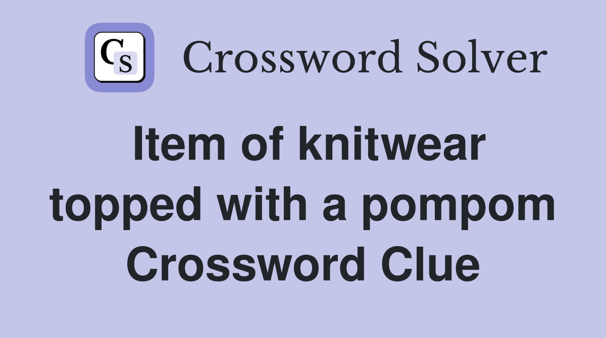 Item of knitwear topped with a pompom Crossword Clue