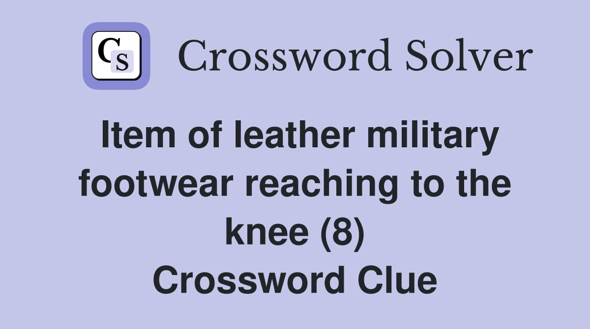 Item of leather military footwear reaching to the knee (8) Crossword Clue