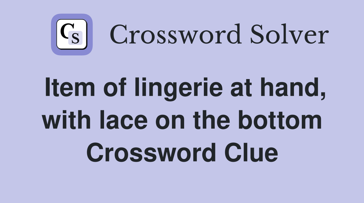 Item of lingerie at hand, with lace on the bottom Crossword Clue