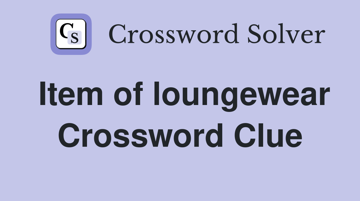 Item of loungewear Crossword Clue