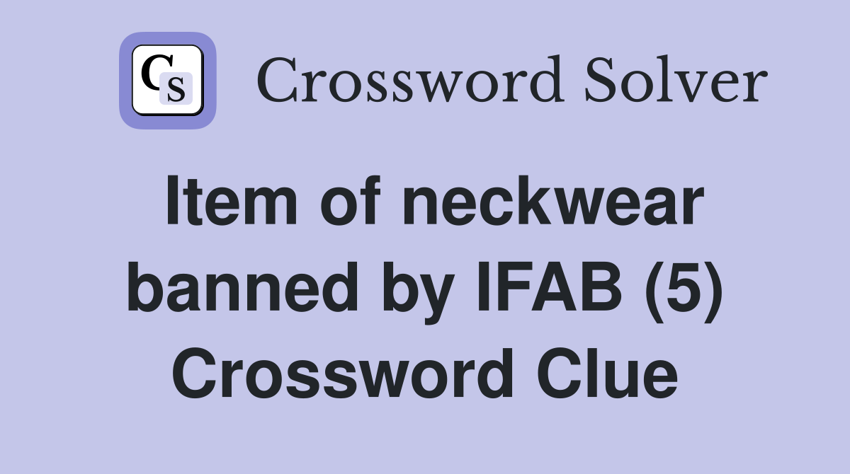 Item of neckwear banned by IFAB (5) Crossword Clue