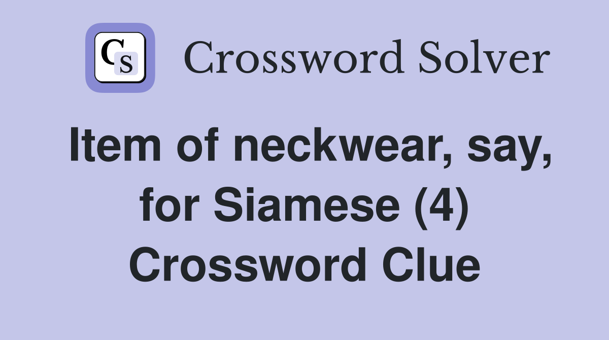 Item of neckwear, say, for Siamese (4) Crossword Clue