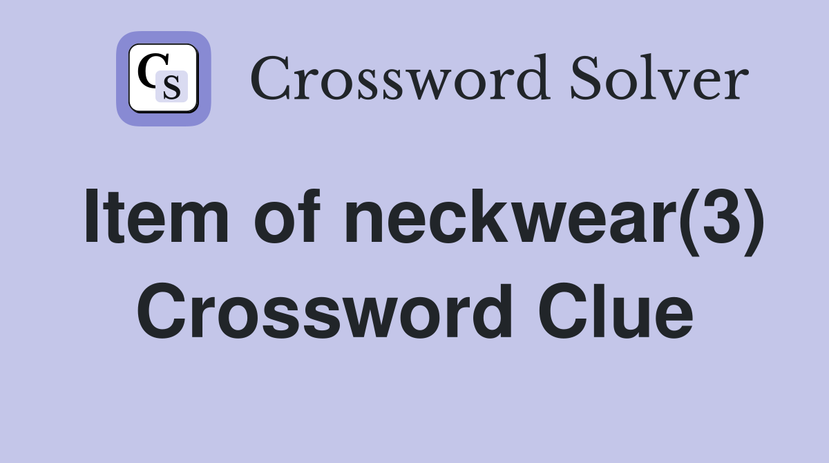 Item of neckwear(3) Crossword Clue