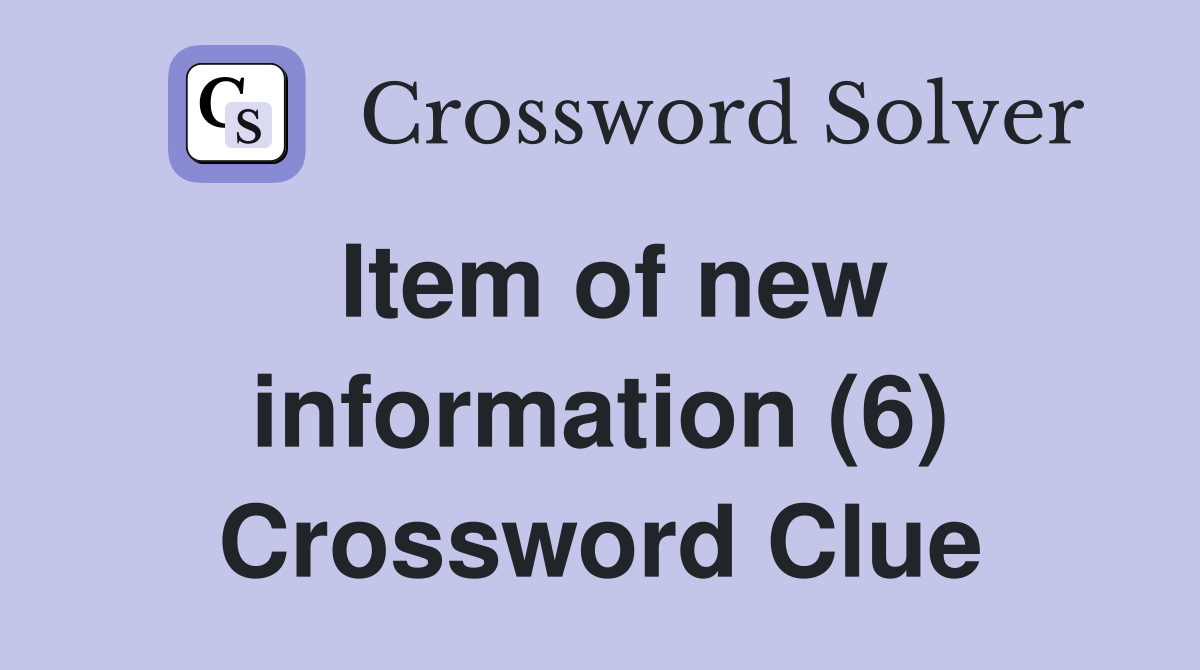 Item of new information (6) Crossword Clue