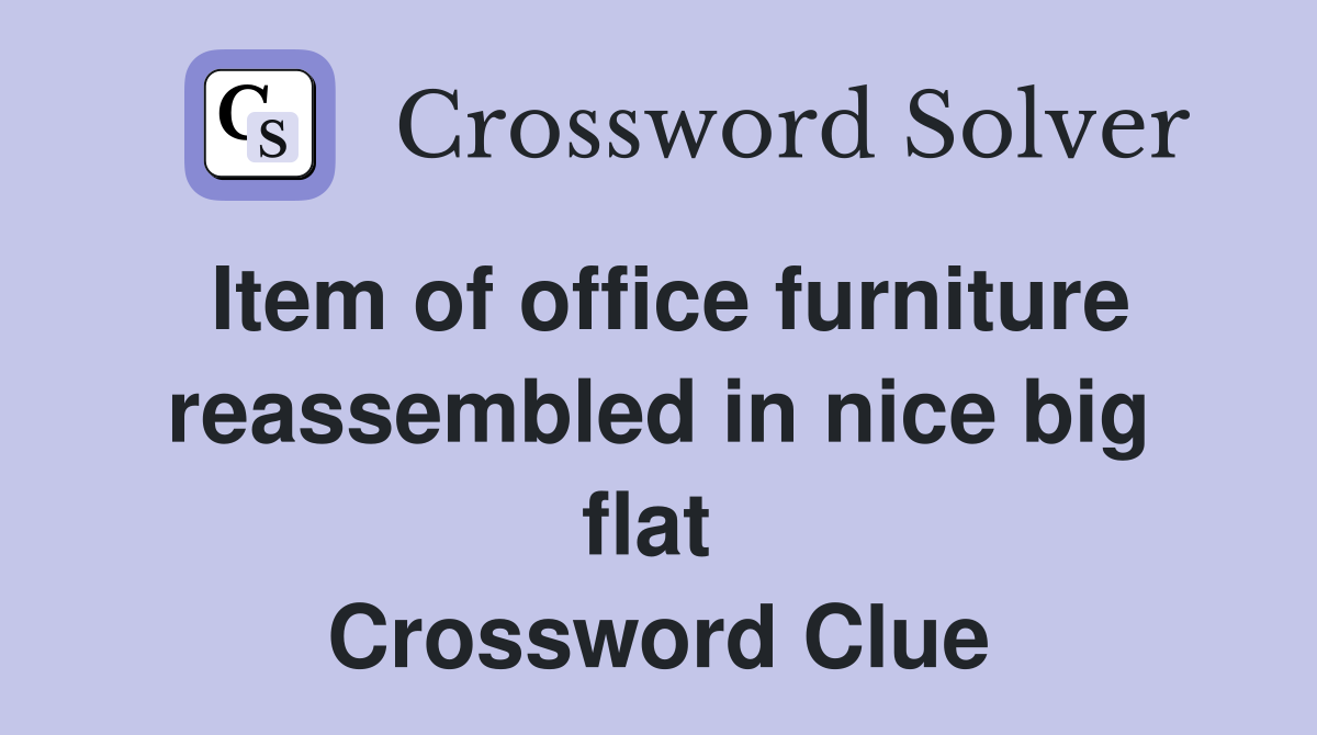 Item of office furniture reassembled in nice big flat  Crossword Clue