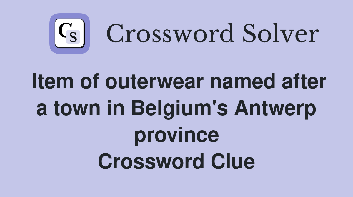 Item of outerwear named after a town in Belgium's Antwerp province Crossword Clue