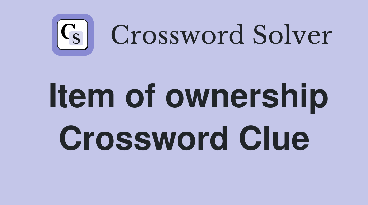 Item of ownership Crossword Clue