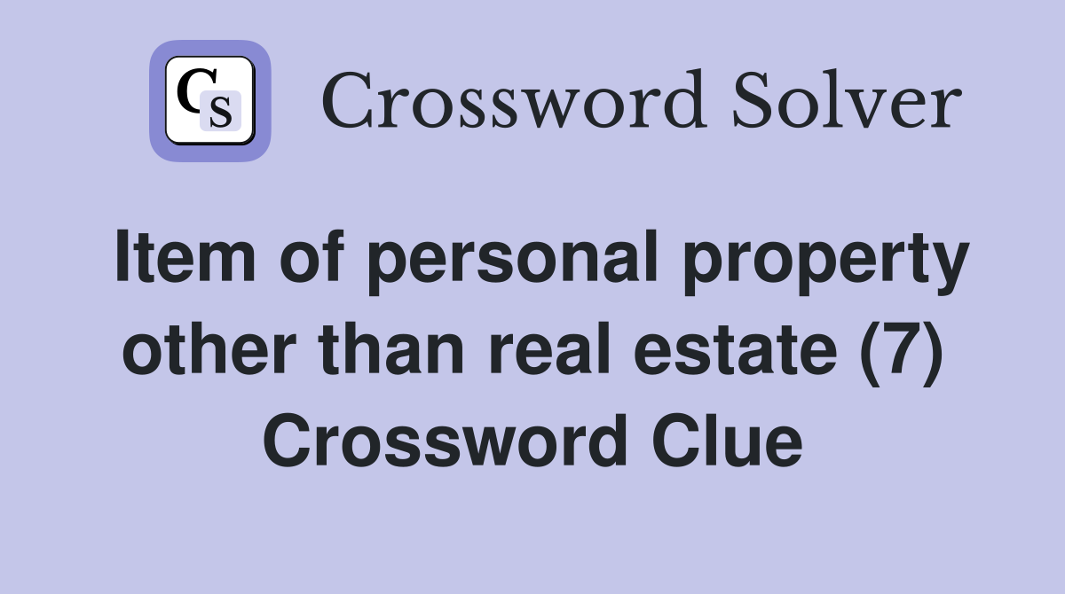 Item of personal property other than real estate (7) Crossword Clue