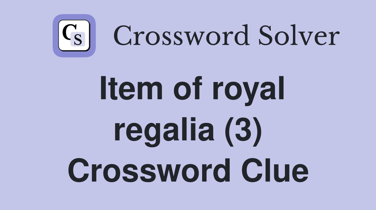 Item of royal regalia (3) Crossword Clue