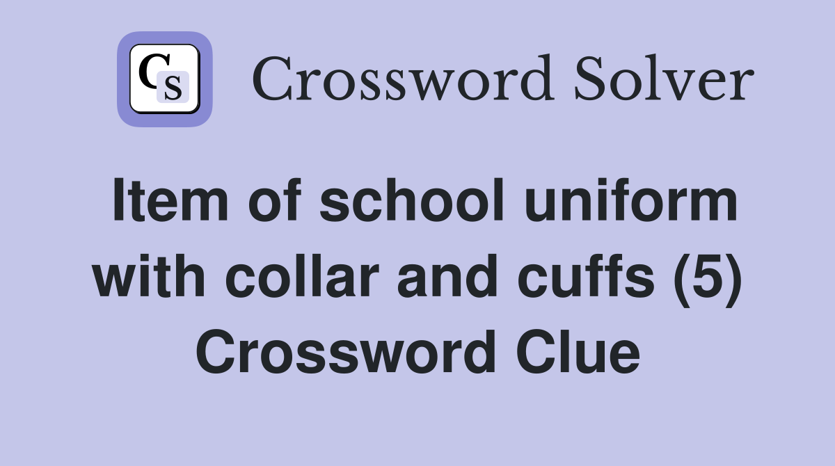Item of school uniform with collar and cuffs (5) Crossword Clue