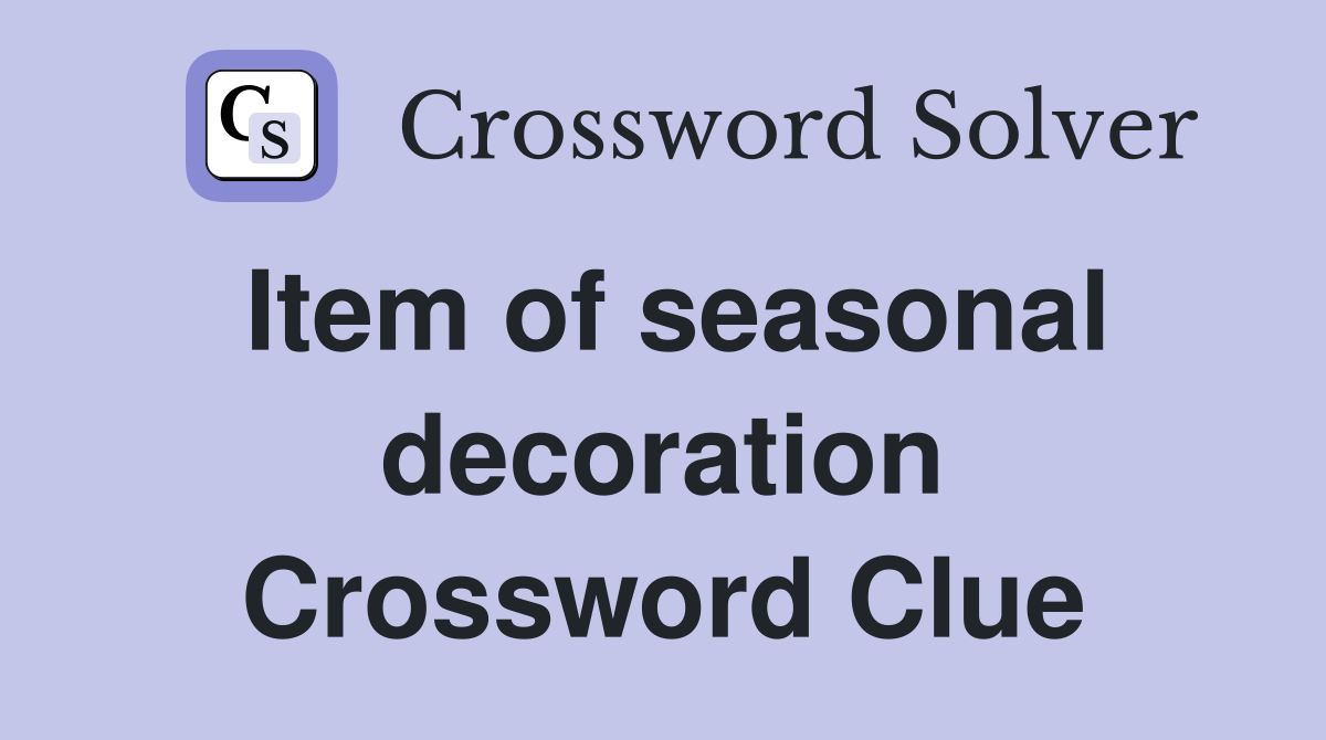 Item of seasonal decoration Crossword Clue