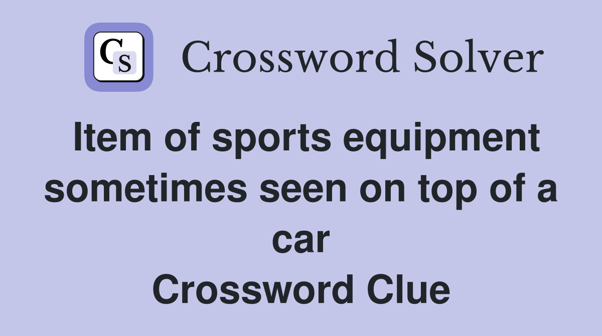 Item of sports equipment sometimes seen on top of a car Crossword Clue