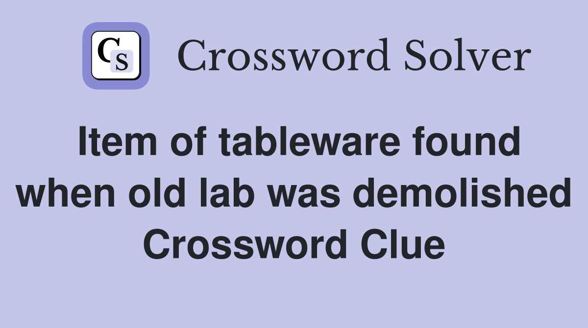 Item of tableware found when old lab was demolished Crossword Clue