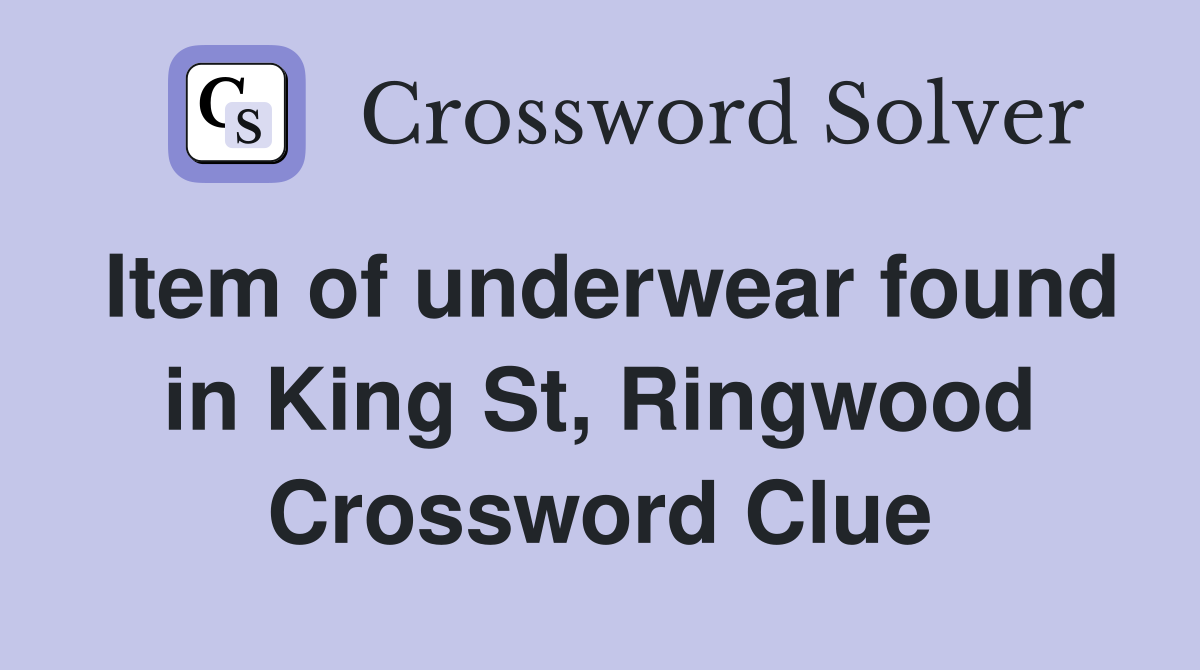Item of underwear found in King St, Ringwood Crossword Clue