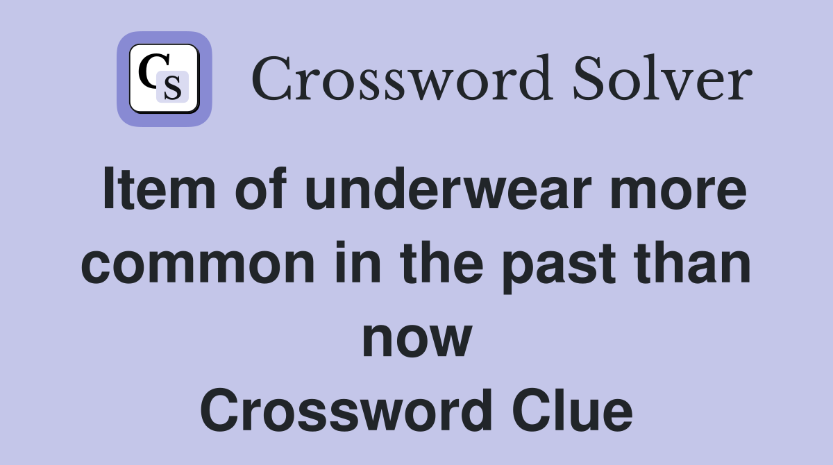 Item of underwear more common in the past than now Crossword Clue