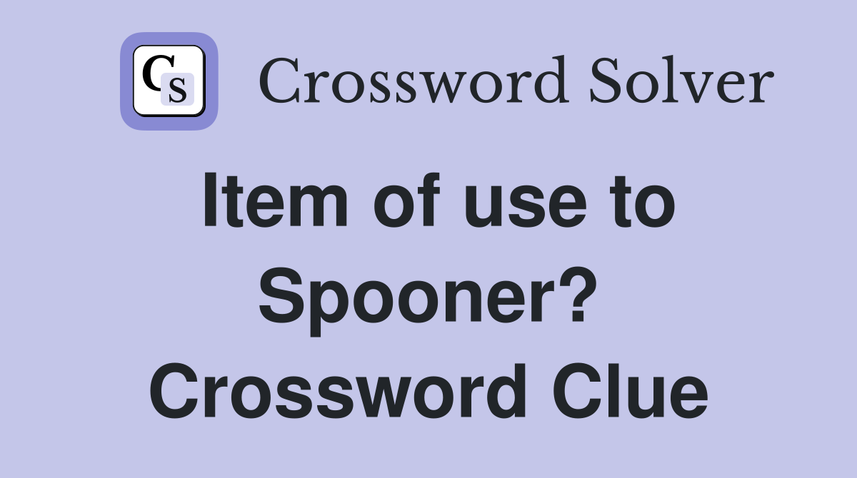 Item of use to Spooner? Crossword Clue
