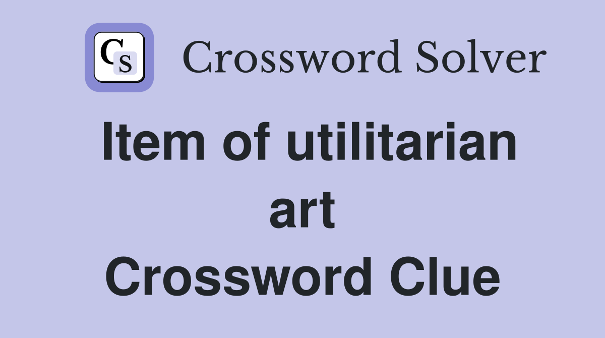 Item of utilitarian art Crossword Clue