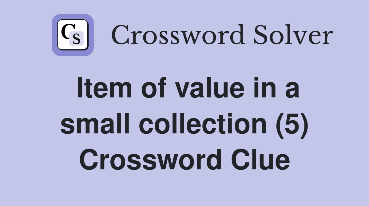 Item of value in a small collection (5) Crossword Clue