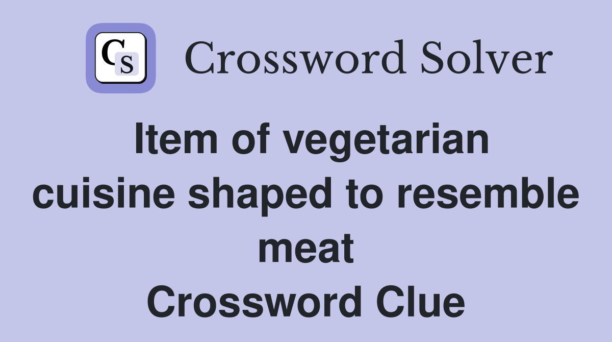 Item of vegetarian cuisine shaped to resemble meat Crossword Clue