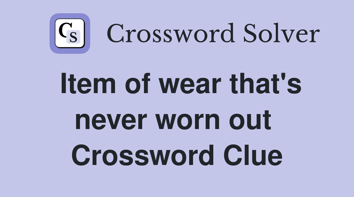 Item of wear that's never worn out  Crossword Clue