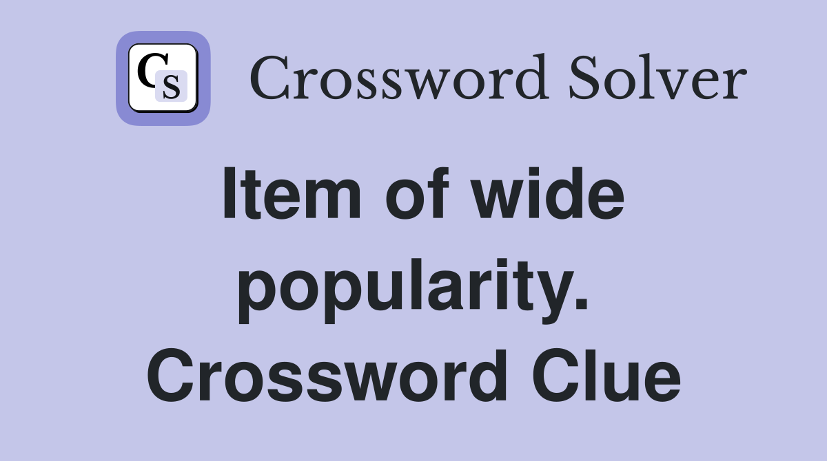 Item of wide popularity. Crossword Clue