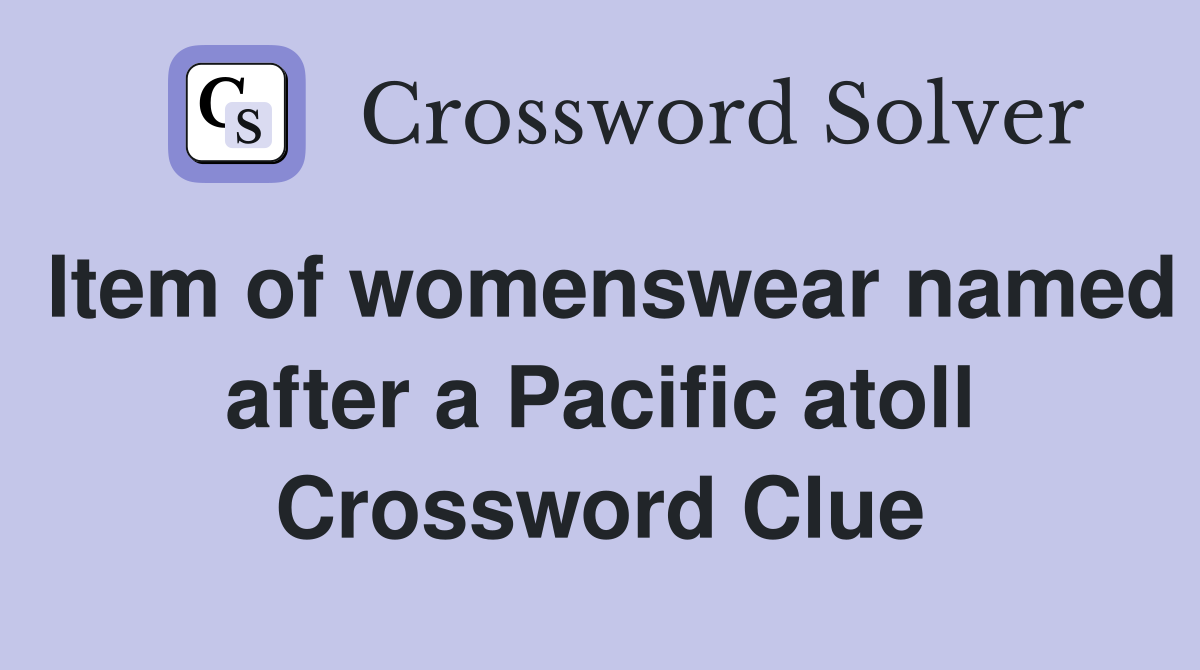 Item of womenswear named after a Pacific atoll Crossword Clue