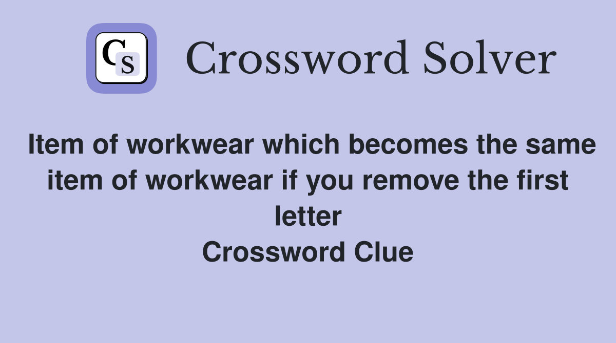 Item of workwear which becomes the same item of workwear if you remove the first letter Crossword Clue