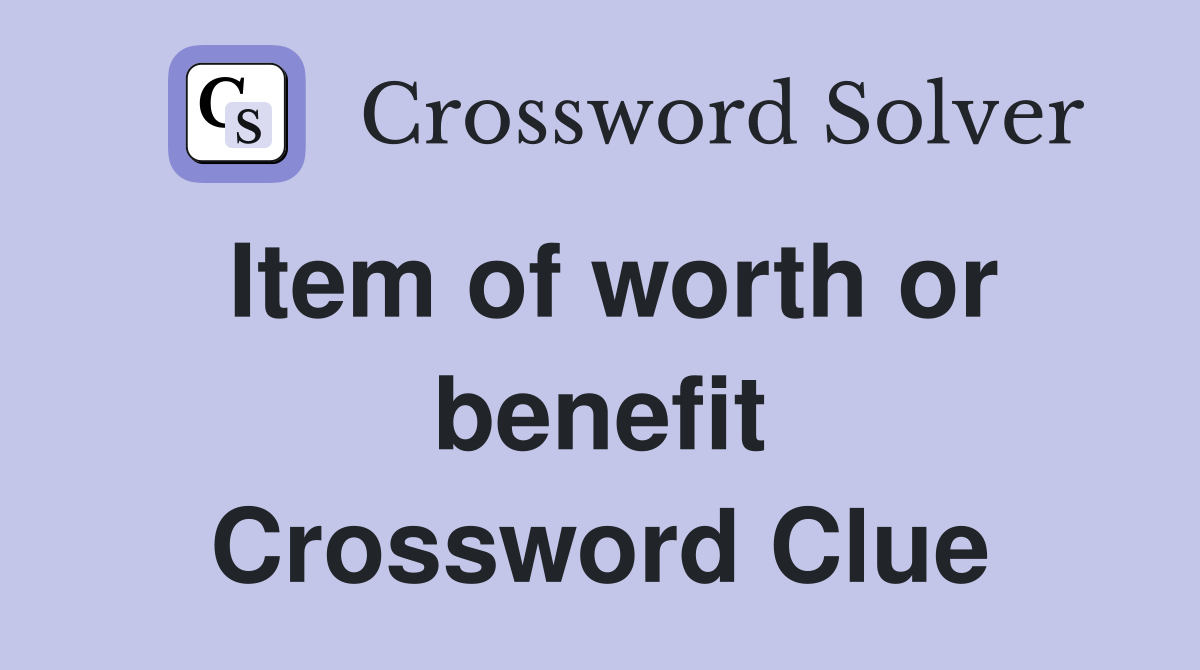 Item of worth or benefit Crossword Clue
