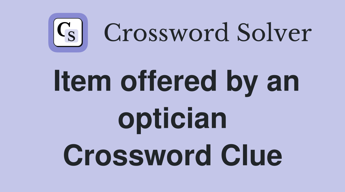 Item offered by an optician Crossword Clue