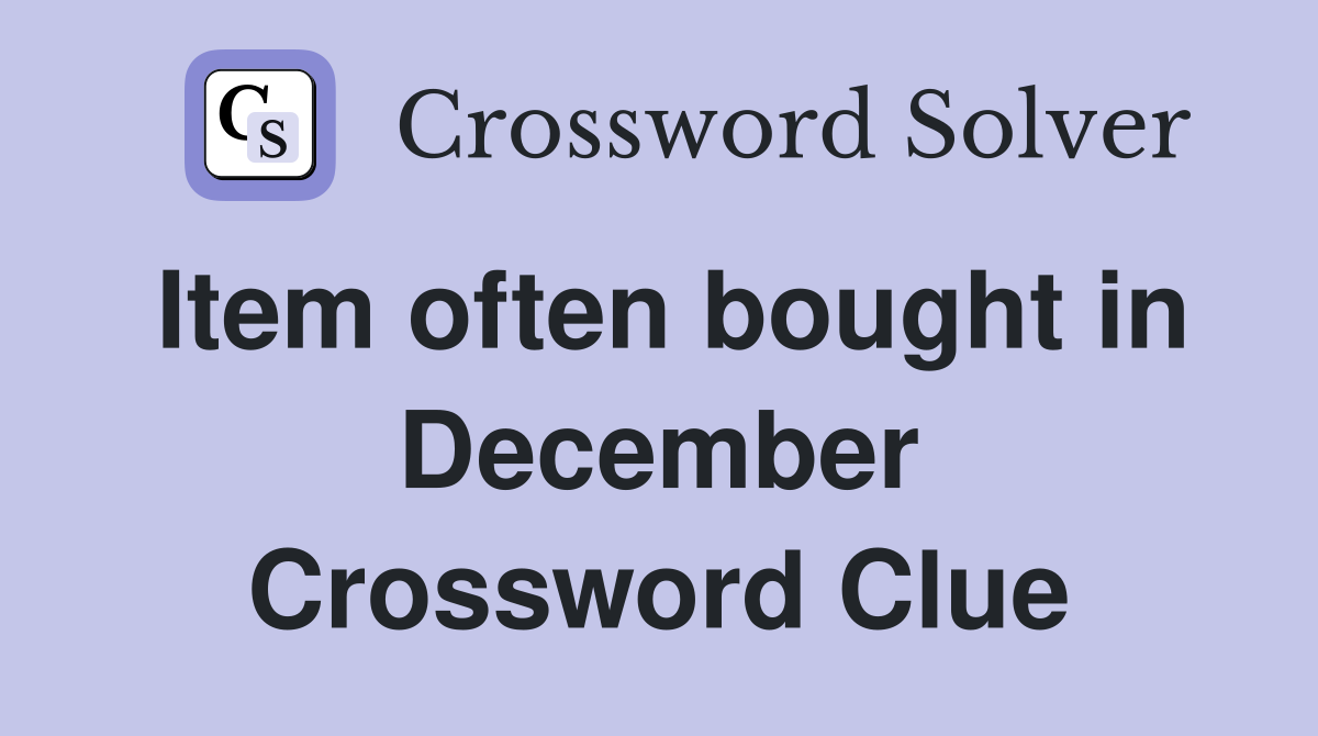 Item often bought in December Crossword Clue