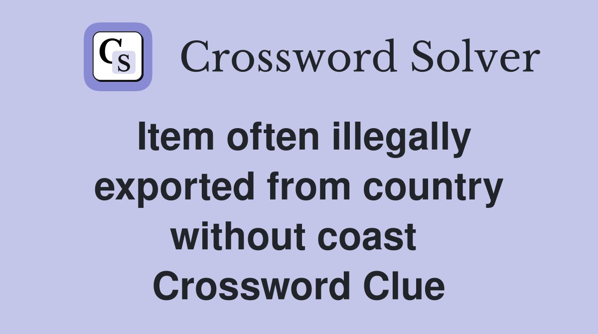 Item often illegally exported from country without coast  Crossword Clue