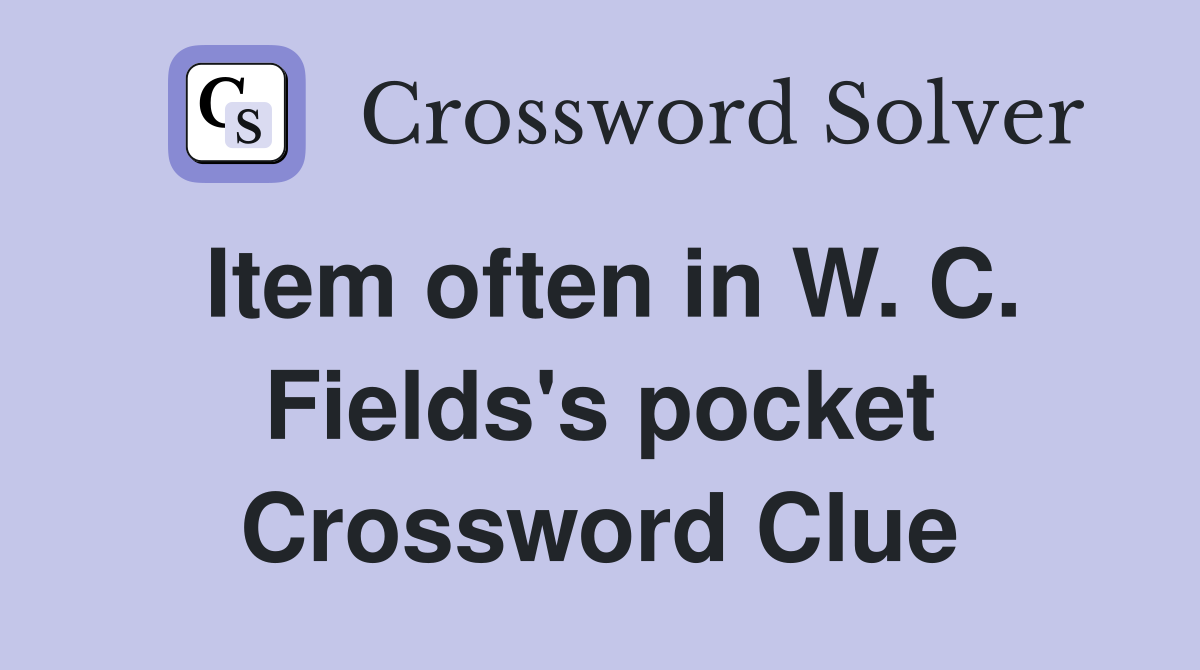 Item often in W. C. Fields's pocket Crossword Clue