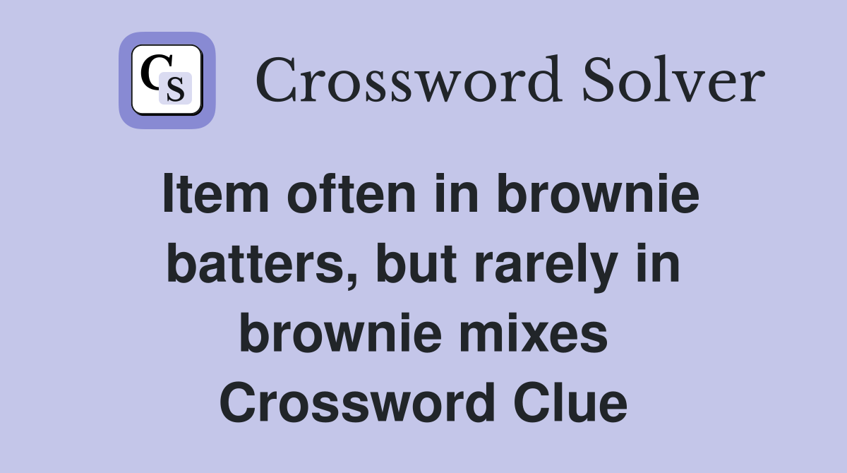 Item often in brownie batters, but rarely in brownie mixes Crossword Clue